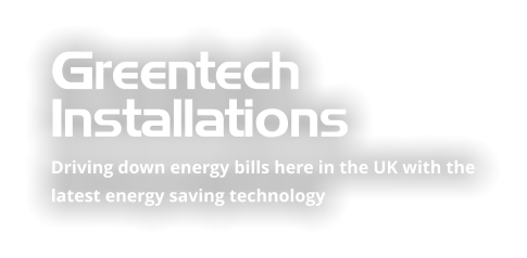 Greentech Installations Driving down energy bills here in the UK with the latest energy saving technology