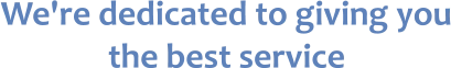 We're dedicated to giving you the best service
